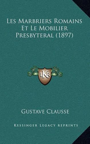 Cover image for Les Marbriers Romains Et Le Mobilier Presbyteral (1897)