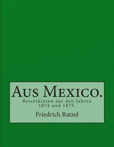 Cover image for Aus Mexico.: Reiseskizzen aus den Jahren 1874 und 1875.