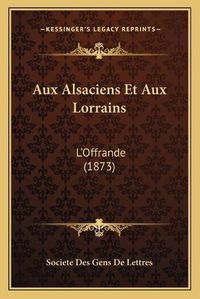 Cover image for Aux Alsaciens Et Aux Lorrains: L'Offrande (1873)