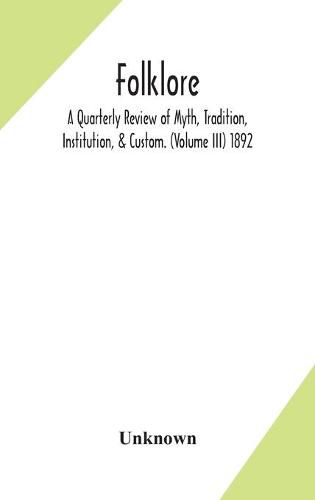 Cover image for Folklore; A Quarterly Review of Myth, Tradition, Institution, & Custom. (Volume III) 1892