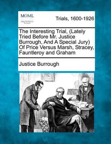 Cover image for The Interesting Trial, (Lately Tried Before Mr. Justice Burrough, and a Special Jury) of Price Versus Marsh, Stracey, Fauntleroy and Graham