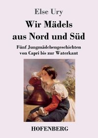 Cover image for Wir Madels aus Nord und Sud: Funf Jungmadchengeschichten von Capri bis zur Waterkant