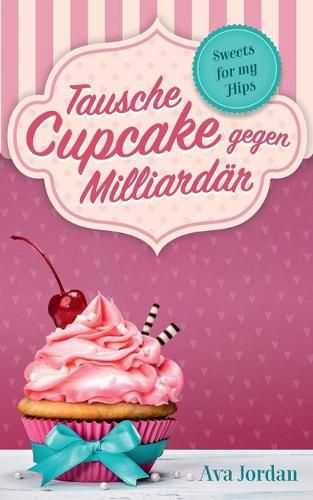 Cover image for Tausche Cupcake gegen Milliardar: Sweets for my Hips 1