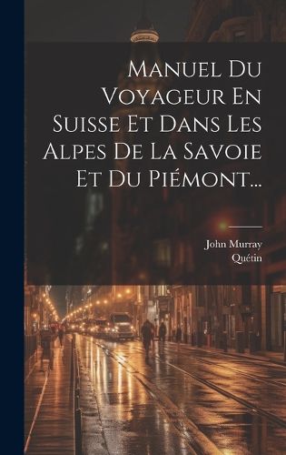 Cover image for Manuel Du Voyageur En Suisse Et Dans Les Alpes De La Savoie Et Du Piemont...