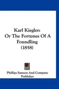 Cover image for Karl Kiegler: Or the Fortunes of a Foundling (1858)