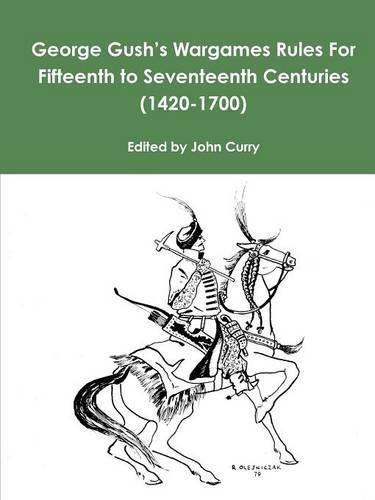 Cover image for George Gush's Wargames Rules for Fifteenth to Seventeenth Centuries (1420-1700)