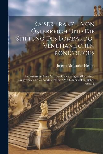 Cover image for Kaiser Franz I. Von OEsterreich Und Die Stiftung Des Lombardo-Venetianischen Koenigreichs