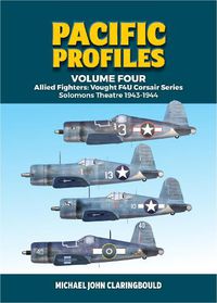 Cover image for Pacific Profiles - Volume Four: Allied Fighters: Vought F4u Corsair Series Solomons Theatre 1943-1944