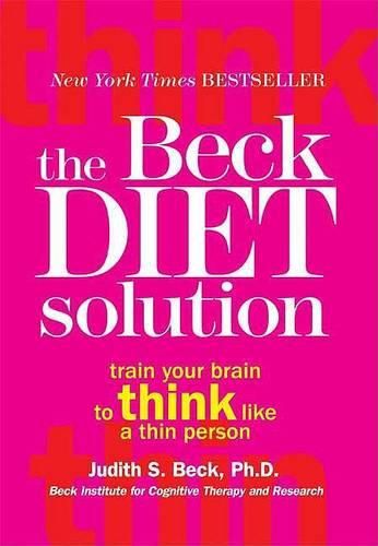 Cover image for The Beck Diet Solution: Train Your Brain to Think Like a Thin Person