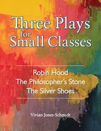 Cover image for Three Plays for Small Classes: Robin Hood; The Philosopher's Stone; The Silver Shoes