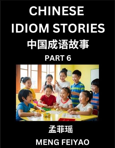 Cover image for Chinese Idiom Stories (Part 6)- Self-learn Fast Reading Mandarin Chinese Language and Culture with Easy Lessons for Beginners, Intermediate, Advanced Level Students, Short Folktales for Kids, Young, Adults, Improve Vocabulary, Words, Example Sentences, Pin