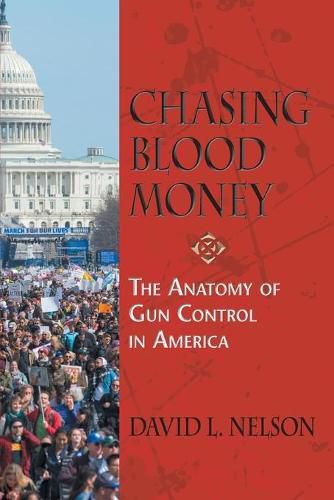 Chasing Blood Money: The Anatomy of Gun Control in America