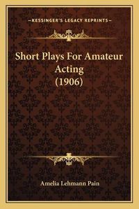 Cover image for Short Plays for Amateur Acting (1906)