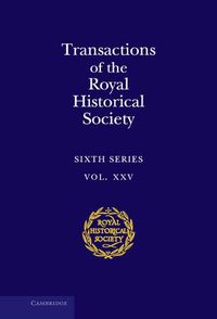 Cover image for Transactions of the Royal Historical Society: Volume 25
