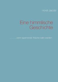 Cover image for Eine himmlische Geschichte: ...........wenn spannende Traume wahr werden