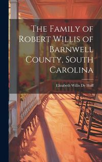 Cover image for The Family of Robert Willis of Barnwell County, South Carolina