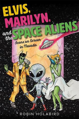 Cover image for Elvis, Marilyn, and the Space Aliens: Icons on Screen in Nevada