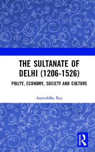 Cover image for The Sultanate of Delhi (1206-1526): Polity, Economy, Society and Culture