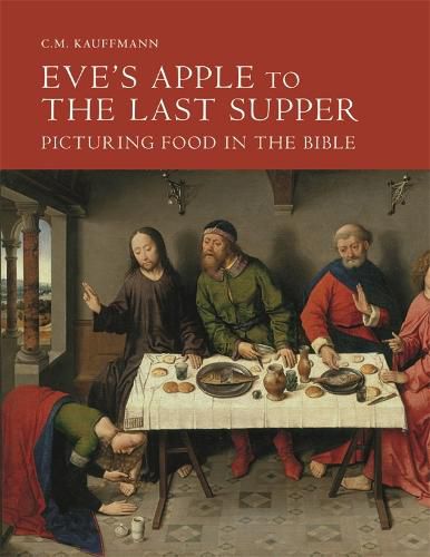 Cover image for Eve's Apple to the Last Supper: Picturing Food in the Bible