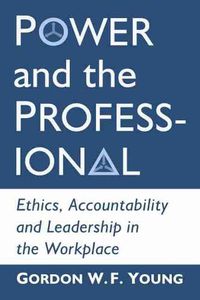 Cover image for Power and the Professional: Ethics, Accountability and Leadership in the Workplace