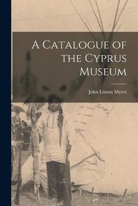 Cover image for A Catalogue of the Cyprus Museum