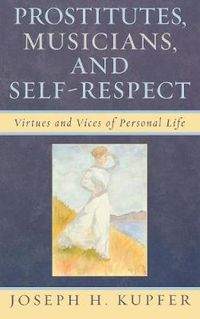 Cover image for Prostitutes, Musicians, and Self-Respect: Virtues and Vices of Personal Life