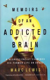 Cover image for Memoirs of An Addicted Brain: A neuroscientist examines his former life on drugs