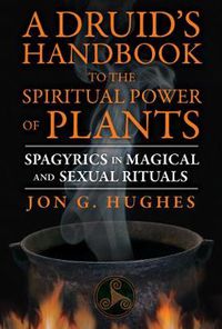 Cover image for A Druid's Handbook to the Spiritual Power of Plants: Spagyrics in Magical and Sexual Rituals