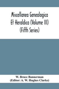 Cover image for Miscellanea Genealogica Et Heraldica (Volume Iii) (Fifth Series)