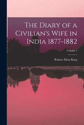 Cover image for The Diary of a Civilian's Wife in India 1877-1882; Volume 1