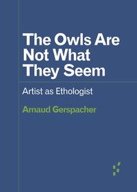 Cover image for The Owls Are Not What They Seem: Artist as Ethologist