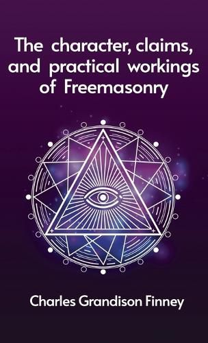 Cover image for Character, Claims and Practical Workings of Freemasonry