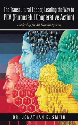 Cover image for The Transcultural Leader, Leading the Way to Pca (Purposeful Cooperative Action): Leadership for All Human Systems