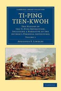 Cover image for Ti-ping tien-kwoh: The History of the Ti-Ping Revolution, Including a Narrative of the Author's Personal Adventures