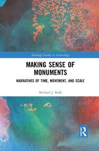 Cover image for Making Sense of Monuments: Narratives of Time, Movement, and Scale