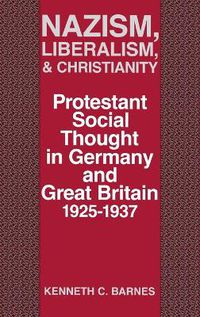 Cover image for Nazism, Liberalism, and Christianity: Protestant Social Thought in Germany and Great Britain, 1925-1937