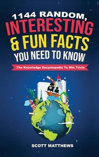 Cover image for 1144 Random, Interesting & Fun Facts You Need To Know - The Knowledge Encyclopedia To Win Trivia