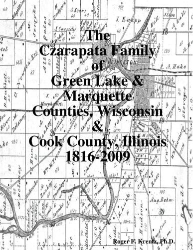 Cover image for The Czarapata Family of Green Lake & Marquette Counties, Wisconsin & Cook County, Illinois 1816-2009