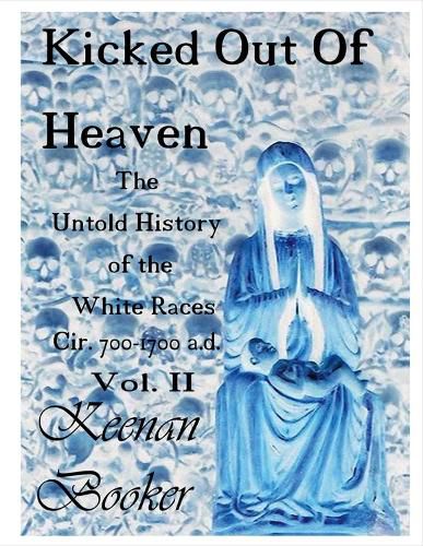 Cover image for Kicked Out of Heaven Vol. II: The Untold History of the White Races Cir 700-1700 A.d.