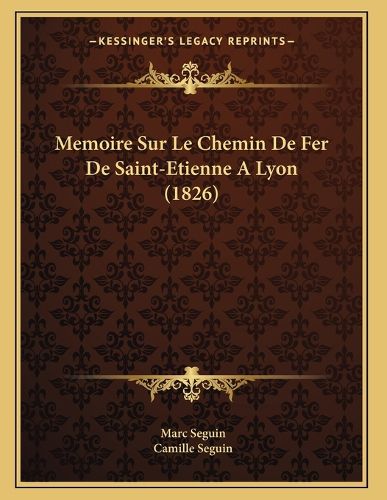 Cover image for Memoire Sur Le Chemin de Fer de Saint-Etienne a Lyon (1826)