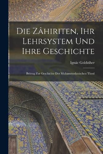 Die Zahiriten, ihr Lehrsystem und Ihre Geschichte