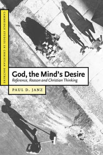 Cover image for God, the Mind's Desire: Reference, Reason and Christian Thinking