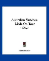 Cover image for Australian Sketches: Made on Tour (1902)