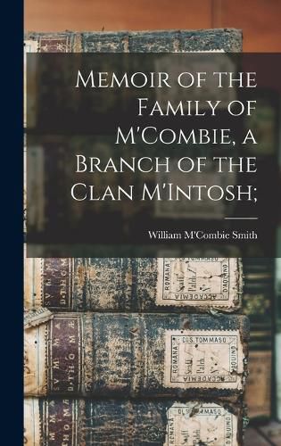 Cover image for Memoir of the Family of M'Combie, a Branch of the Clan M'Intosh;