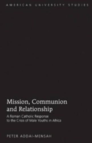 Cover image for Mission, Communion and Relationship: A Roman Catholic Response to the Crisis of Male Youths in Africa