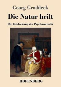 Cover image for Die Natur heilt: Die Entdeckung der Psychosomatik