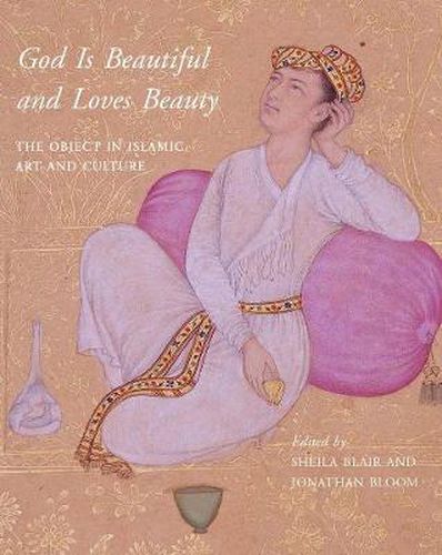 Cover image for God Is Beautiful and Loves Beauty: The Object in Islamic Art and Culture