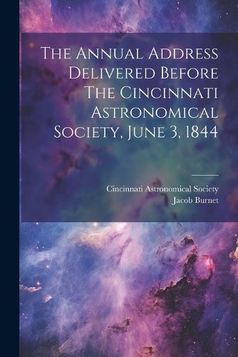 The Annual Address Delivered Before The Cincinnati Astronomical Society, June 3, 1844