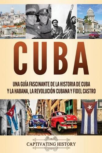 Cover image for Cuba: Una guia fascinante de la historia de Cuba y La Habana, la Revolucion cubana y Fidel Castro