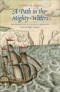 Cover image for A Path in the Mighty Waters: Shipboard Life and Atlantic Crossings to the New World